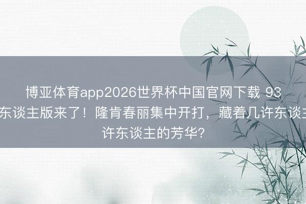 博亚体育app2026世界杯中国官网下载 93年街霸真东谈主版来了！隆肯春丽集中开打，藏着几许东谈主的芳华？