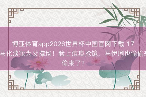 博亚体育app2026世界杯中国官网下载 17岁爱马化淡妆为父撑场！脸上痘痘抢镜，马伊琍也偷偷来了？