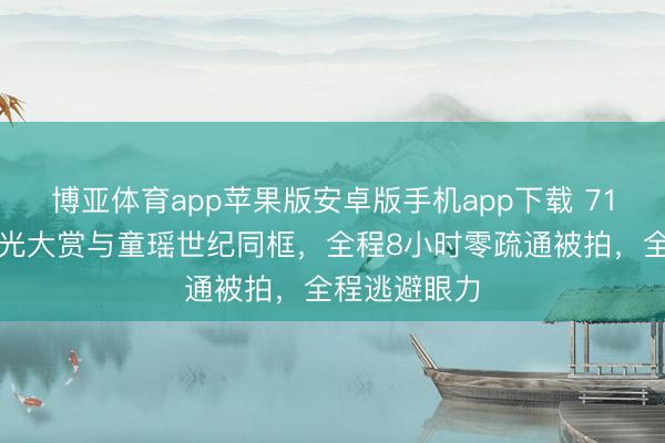 博亚体育app苹果版安卓版手机app下载 71岁张国立星光大赏与童瑶世纪同框,全程8小时零疏通被拍,全程逃避眼力